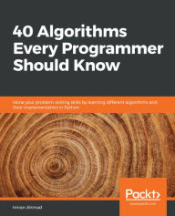 Title: 40 Algorithms Every Programmer Should Know: Hone your problem-solving skills by learning different algorithms and their implementation in Python, Author: Imran Ahmad