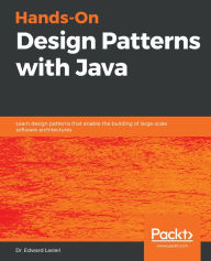 Title: Hands-On Design Patterns with Java: Learn design patterns that enable the building of large-scale software architectures, Author: Dr. Edward Lavieri