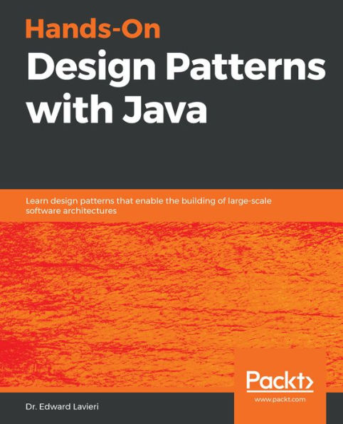 Hands-On Design Patterns with Java: Learn design patterns that enable the building of large-scale software architectures