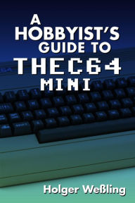 Title: A Hobbyist's Guide to THEC64 Mini, Author: Holger Weßling
