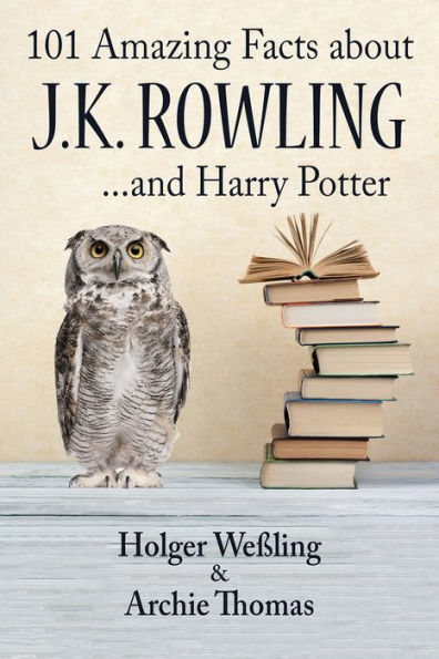 101 Amazing Facts about J.K. Rowling: ...and Harry Potter