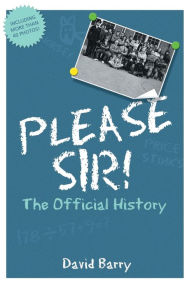 Title: Please Sir! The Official History, Author: David Barry