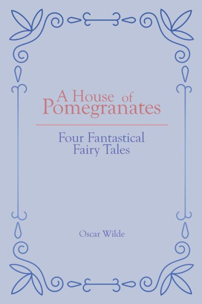 A House of Pomegranates: Four Fantastical Fairy Tales