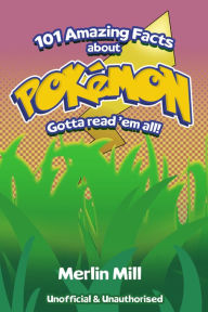 Title: 101 Amazing Facts About Pokémon, Author: Merlin Mill