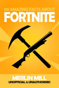 Title: 101 Amazing Facts about Fortnite, Author: Merlin Mill