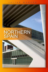 Title: Travels Through History - Northern Spain: From Valencia to Vigo, Author: Julian Worker