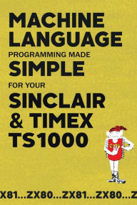 Title: Machine Language Programming Made Simple for your Sinclair & Timex TS1000, Author: Beam Software