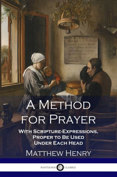 A Method for Prayer: With Scripture-Expressions, Proper to Be Used Under Each Head