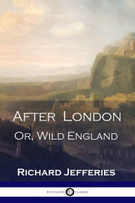 Title: After London: Or, Wild England - A Victorian Classic of Post-Apocalyptic Science Fiction, Author: Richard Jefferies