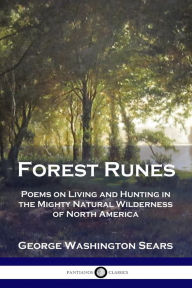 Title: Forest Runes: Poems on Living and Hunting in the Mighty Natural Wilderness of North America, Author: George Washington Sears