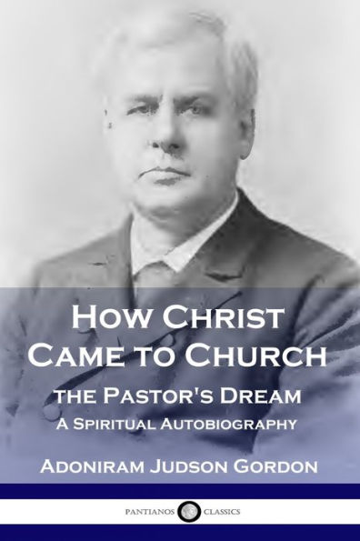 How Christ Came to Church: the Pastor's Dream: A Spiritual Autobiography