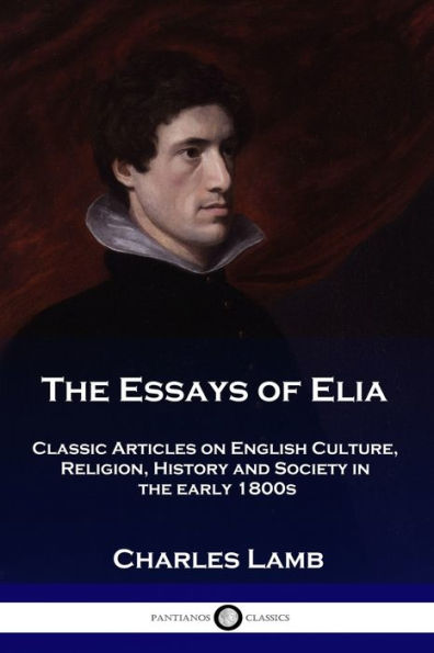 the Essays of Elia: Classic Articles on English Culture, Religion, History and Society early 1800s