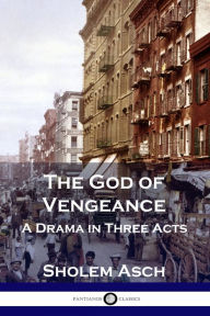 Title: The God of Vengeance: A Drama in Three Acts, Author: Sholem Asch