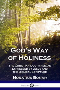 Title: God's Way of Holiness: The Christian Doctrines, as Expressed by Jesus and the Biblical Scripture, Author: Horatius Bonar