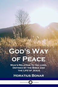 Title: God's Way of Peace: Man's Relation to the Lord, Defined by the Bible and the Life of Jesus, Author: Bonar Horatius