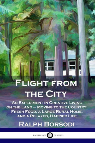 Flight from the City: An Experiment Creative Living on Land - Moving to Country; Fresh Food, a Large Rural Home, and Relaxed, Happier Life