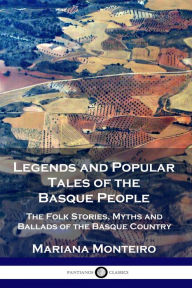 Title: Legends and Popular Tales of the Basque People: The Folk Stories, Myths and Ballads of the Basque Country, Author: Mariana Monteiro