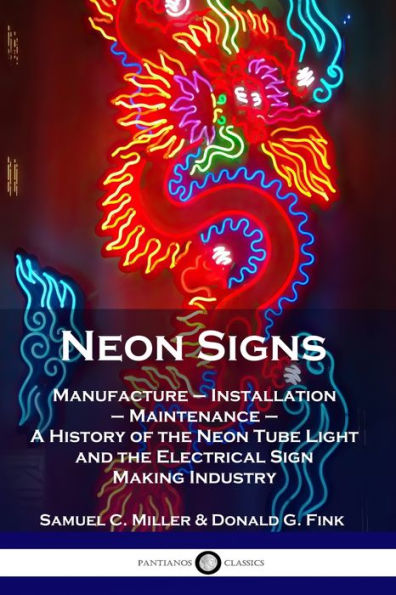 Neon Signs: Manufacture - Installation - Maintenance - A History of the Neon Tube Light and the Electrical Sign Making Industry