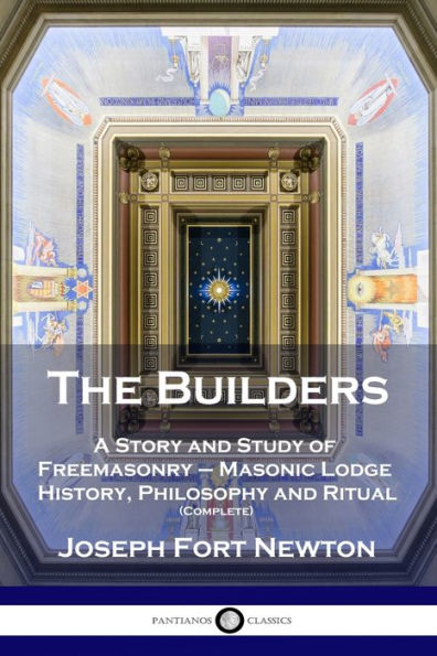 The Builders: A Story and Study of Freemasonry - Masonic Lodge History, Philosophy and Ritual (Complete)