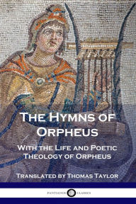 Title: The Hymns of Orpheus: With the Life and Poetic Theology of Orpheus, Author: Orpheus