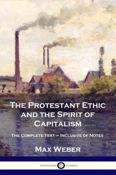 The Protestant Ethic and Spirit of Capitalism: Complete Text - Inclusive Notes