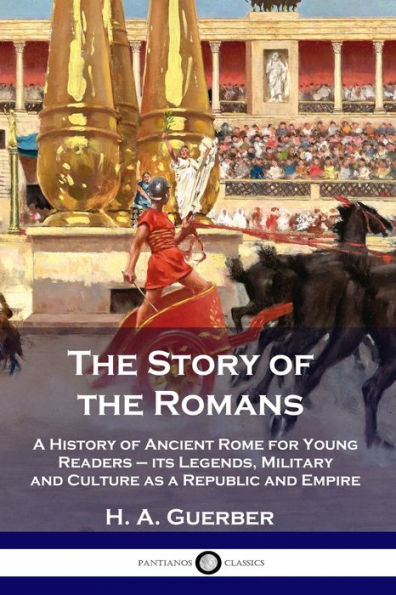 the Story of Romans: a History Ancient Rome for Young Readers - its Legends, Military and Culture as Republic Empire