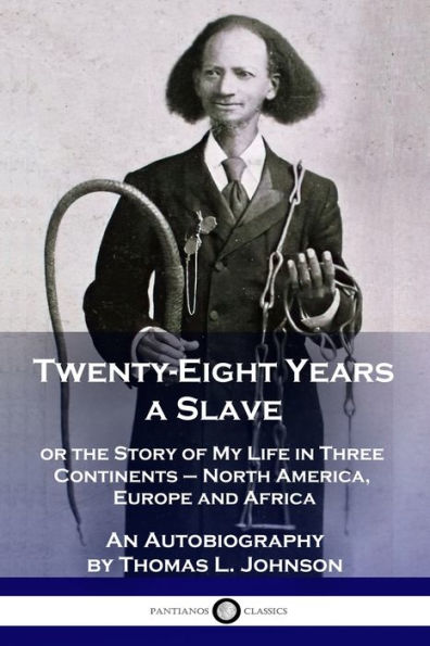 Twenty-Eight Years a Slave: or the Story of My Life Three Continents - North America, Europe and Africa An Autobiography