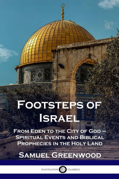 Footsteps of Israel: From Eden to the City of God - Spiritual Events and Biblical Prophecies in the Holy Land