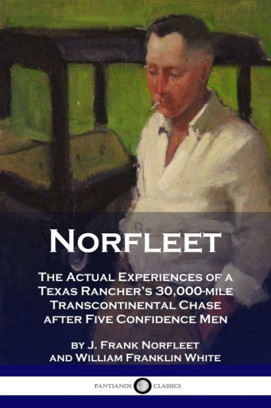 Norfleet: The Actual Experiences of a Texas Rancher's 30,000-mile Transcontinental Chase after Five Confidence Men