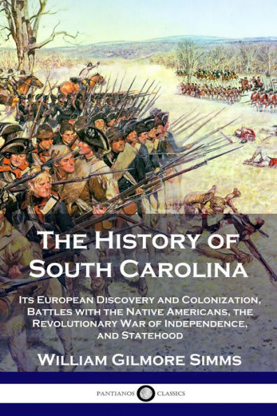 the History of South Carolina: Its European Discovery and Colonization, Battles with Native Americans, Revolutionary War Independence, Statehood