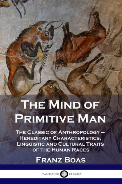 the Mind of Primitive Man: Classic Anthropology - Hereditary Characteristics, Linguistic and Cultural Traits Human Races