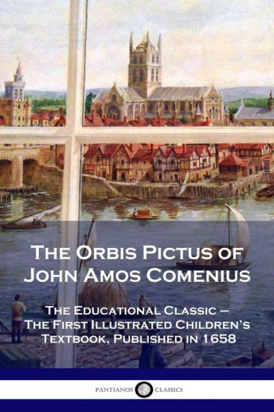 The Orbis Pictus of John Amos Comenius: Educational Classic - First Illustrated Children's Textbook, Published 1658