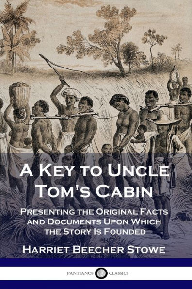 A Key to Uncle Tom's Cabin: Presenting the Original Facts and Documents Upon Which Story Is Founded