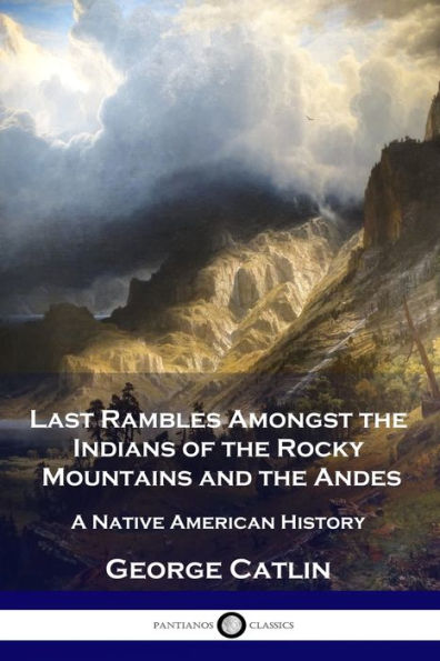 Last Rambles Amongst the Indians of Rocky Mountains and Andes: A Native American History