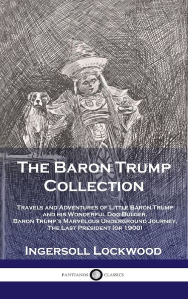 Baron Trump Collection: Travels and Adventures of Little Baron Trump and his Wonderful Dog Bulger, Baron Trump's Marvelous Underground Journey