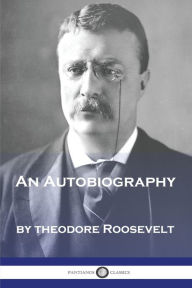 Title: An Autobiography, Author: Theodore Roosevelt