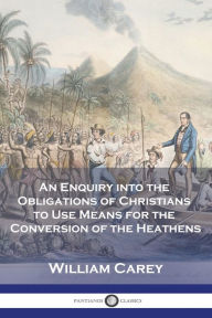 Title: An Enquiry into the Obligations of Christians to Use Means for the Conversion of the Heathens, Author: William Carey