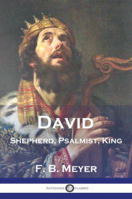 Title: David: Shepherd, Psalmist, King, Author: F B Meyer