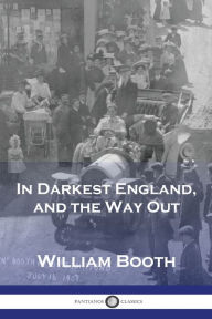 Title: In Darkest England, and the Way Out, Author: William Booth