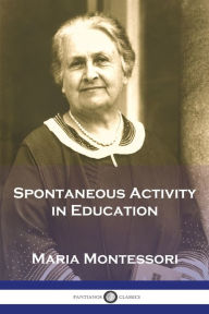 Title: Spontaneous Activity in Education, Author: Maria Montessori