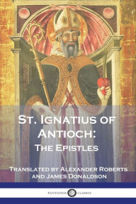 Title: St. Ignatius of Antioch: The Epistles, Author: St Ignatius of Antioch