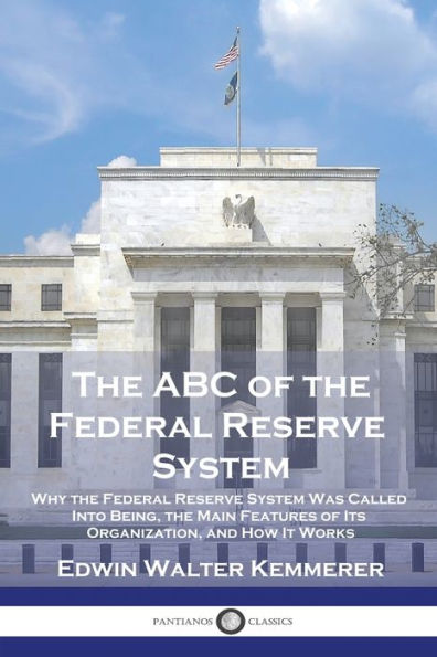 the ABC of Federal Reserve System: Why System Was Called Into Being, Main Features Its Organization, and How It Works