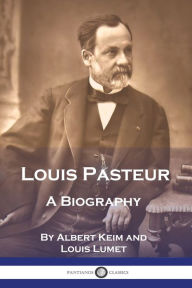 Title: Louis Pasteur: A Biography, Author: Albert Keim
