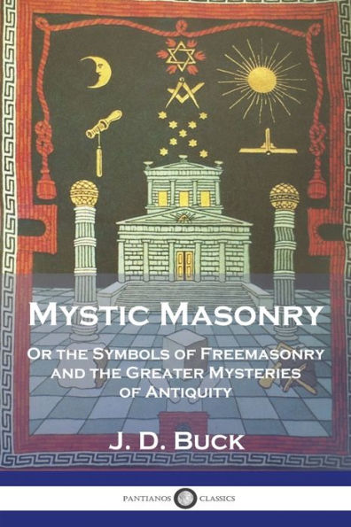 Mystic Masonry: Or the Symbols of Freemasonry and the Greater Mysteries of Antiquity