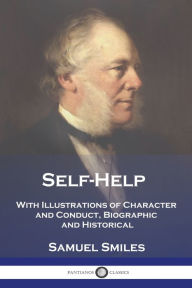 Title: Self-Help: With Illustrations of Character and Conduct, Biographic and Historical, Author: Samuel Smiles