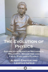 Title: The Evolution of Physics: Advances in Quantum Mechanics, Relativity, Magnetism and Field, Explained Plainly, Author: Albert Einstein
