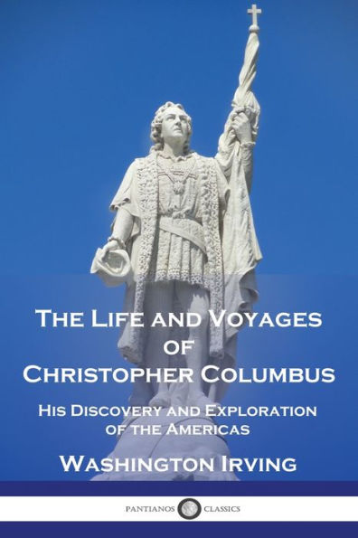 The Life and Voyages of Christopher Columbus: His Discovery and Exploration of the Americas