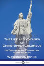 The Life and Voyages of Christopher Columbus: His Discovery and Exploration of the Americas