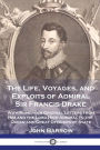 The Life, Voyages, and Exploits of Admiral Sir Francis Drake: With Numerous Original Letters from Him and the Lord High Admiral to the Queen and Great Officers of State