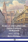 Alsace and Lorraine, from Caesar to Kaiser: 58 B.C. - 1871 A.D.